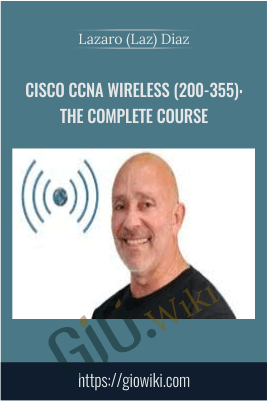 Cisco CCNA Wireless (200-355): The Complete Course - Lazaro (Laz) Diaz