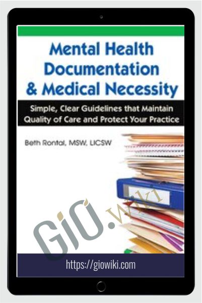 Mental Health Documentation & Medical Necessity: Simple, Clear Guidelines that Maintain Quality of Care and Protect Your Practice