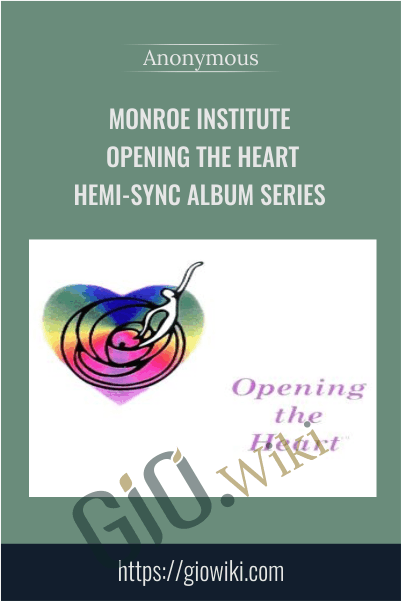 Monroe Institute - Opening the Heart - Hemi-Sync Album Series