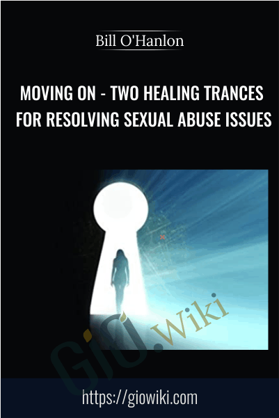 Moving On: Two Healing Trances for Resolving Sexual Abuse Issues - Bill O'Hanlon