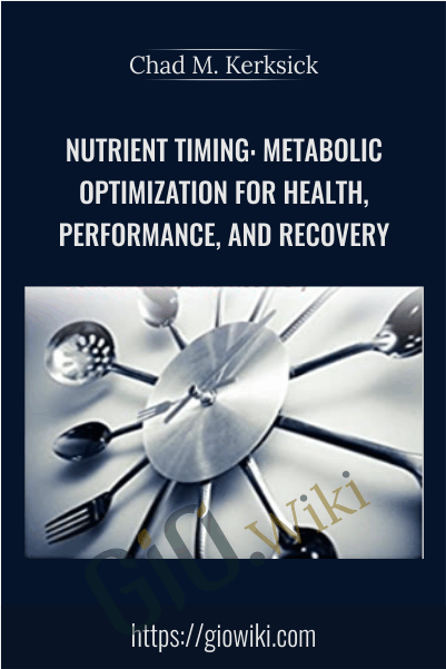 Nutrient Timing: Metabolic Optimization for Health, Performance, and Recovery - Chad M. Kerksick