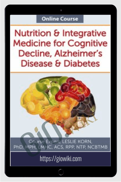 Nutrition & Integrative Medicine for Cognitive Decline, Alzheimer's Disease & Diabetes - Leslie Korn