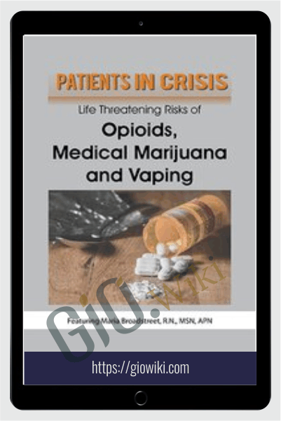 Patients in Crisis: Life Threatening Risks of Opioids, Medical Marijuana, Vaping - Maria Broadstreet