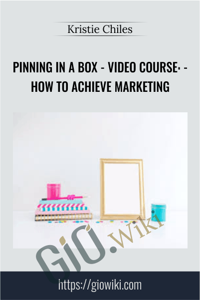 Pinning In A Box - VIDEO COURSE: - How To Achieve Marketing - Kristie Chiles