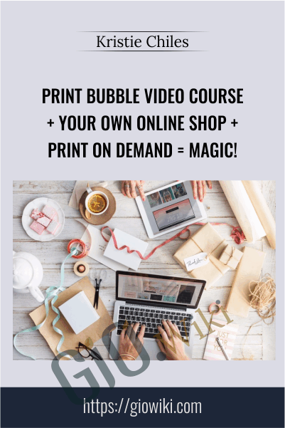 Print Bubble Video Course + Your Own Online Shop + Print On Demand = Magic! - Kristie Chiles