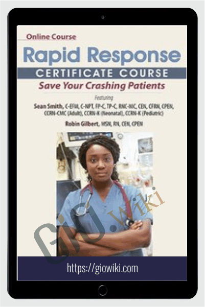 Rapid Response Certificate Course: Save Your Crashing Patients - Robin Gilbert & Sean G. Smith