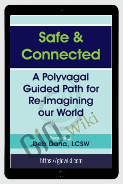Safe & Connected: A Polyvagal Guided Path for Re-Imagining our World - Deborah Dana