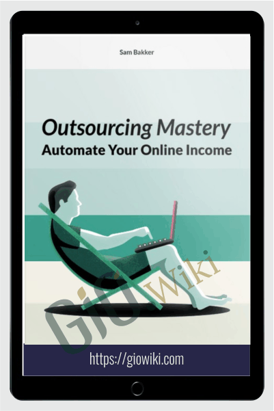 Outsourcing Mastery (FE) + Outsourcing 'Fast Start' MasterClass (OTO1) + Outsourcing Mastery LIVE-Weekly Live Workshops (OTO2) - Sam Bakker