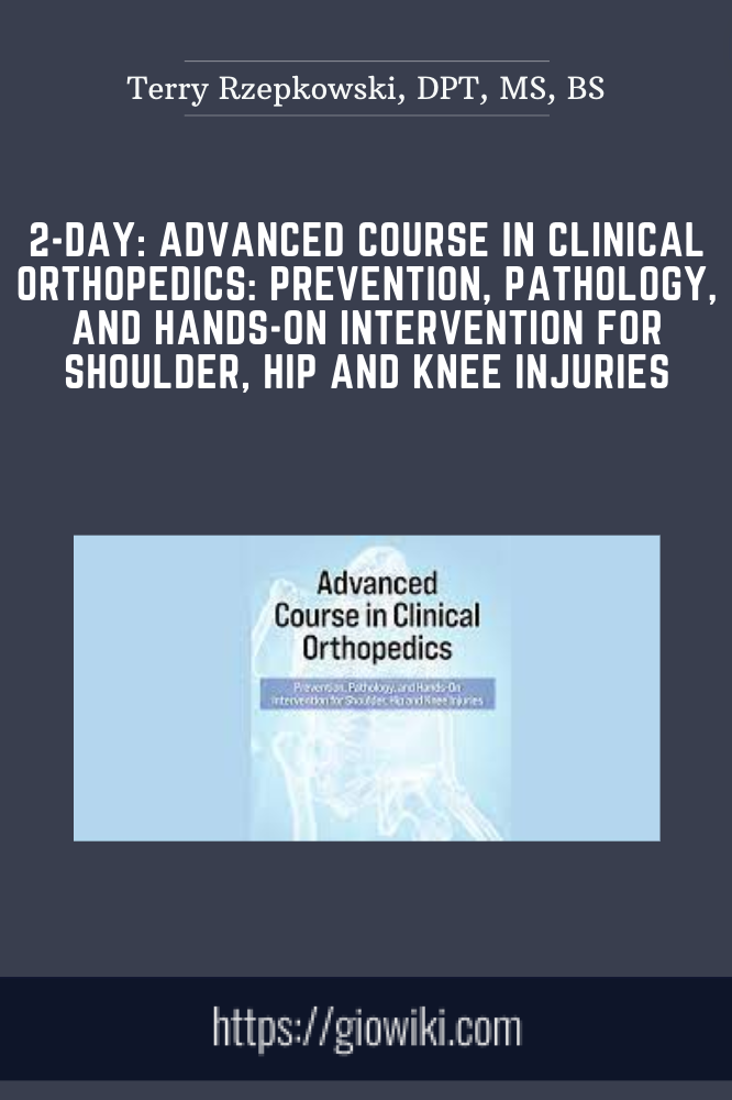 2-Day: Advanced Course in Clinical Orthopedics: Prevention, Pathology, and Hands-On Intervention for Shoulder, Hip and Knee Injuries - Terry Rzepkowski, DPT, MS, BS