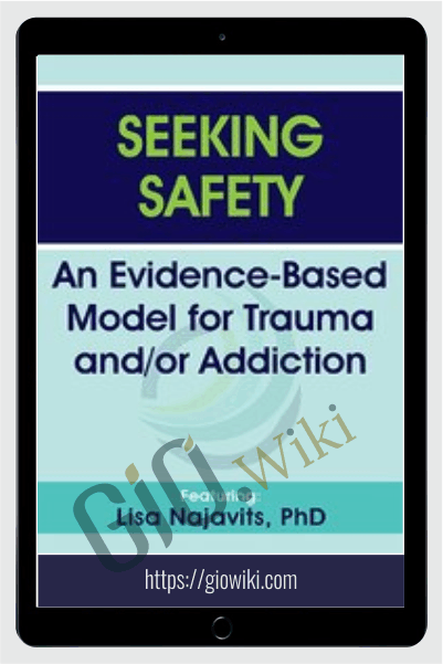 Seeking Safety: An Evidence-Based Model for Trauma and/or Addiction - Lisa Najavits