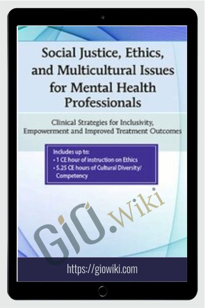 Social Justice, Ethics and Multicultural Issues for Mental Health Professionals: Clinical Strategies for Inclusivity, Empowerment and Improved Treatment Outcomes