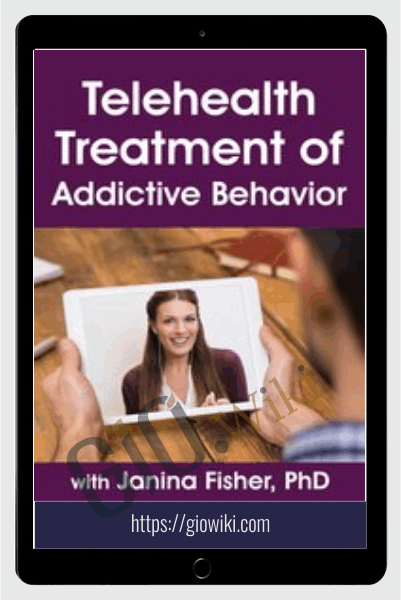Telehealth Treatment of Addictive Behavior - Janina Fisher
