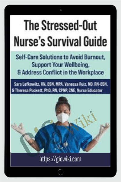 The Stressed-Out Nurse’s Survival Guide: Self-Care Solutions to Avoid Burnout, Support Your Wellbeing, & Address Conflict in the Workplace