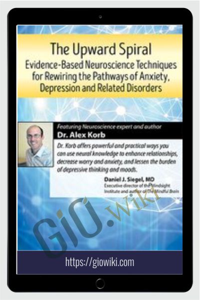 The Upward Spiral: Evidence-Based Neuroscience Approaches for Treating Anxiety, Depression and Related-Disorders