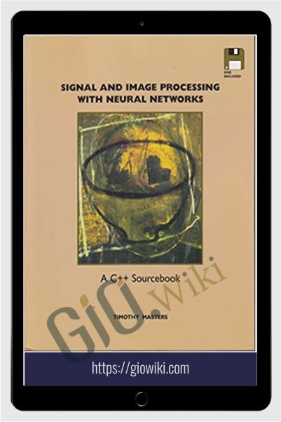 Signal & Image Processing with Neural Networks a C++ Sourcebook – Timothy Masters