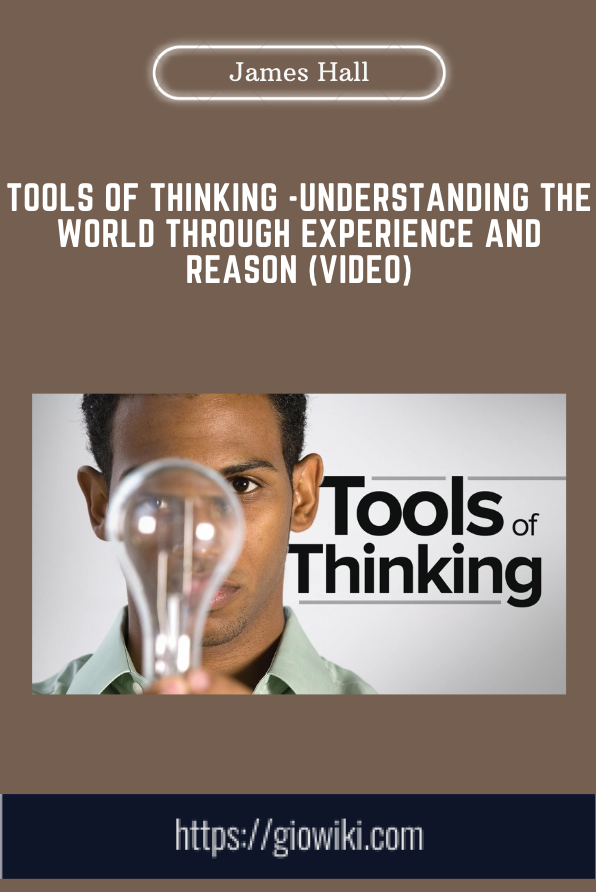 Tools of Thinking -Understanding the World Through Experience and Reason (Video) - James Hall, Ph.D