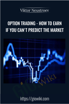 Option Trading - How To Earn If You Can't Predict The Market - Viktor Neustroev