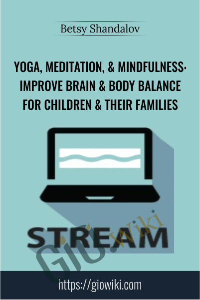 Yoga, Meditation, & Mindfulness: Improve Brain & Body Balance for Children & Their Families - Betsy Shandalov