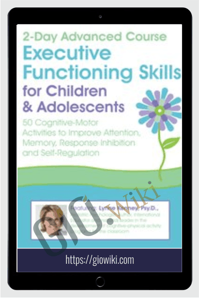2-Day Advanced Course: Executive Functioning Skills for Children & Adolescents: 50 Cognitive-Motor Activities to Improve Attention, Memory, Response Inhibition and Self-Regulation - Lynne Kenney