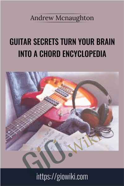 Guitar Secrets Turn Your Brain Into a Chord Encyclopedia - Andrew Mcnaughton