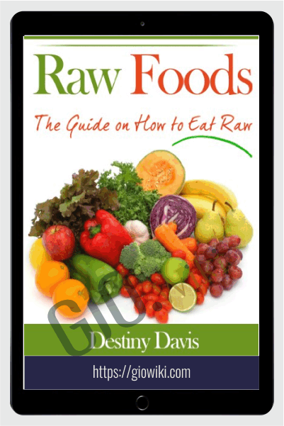 Raw Food The Guide on How to Eat Raw - Destiny Davis