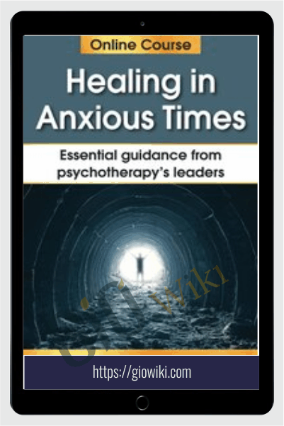 Healing in Anxious Times: Essential Guidance from Psychotherapy’s Leaders - Bessel van der Kolk & Others