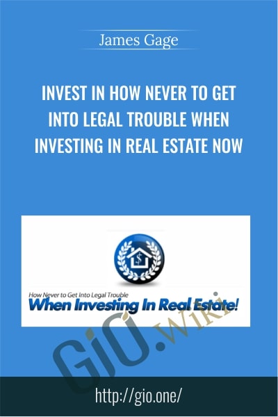 Invest in How Never to Get Into Legal Trouble When Investing In Real Estate Now - James Gage