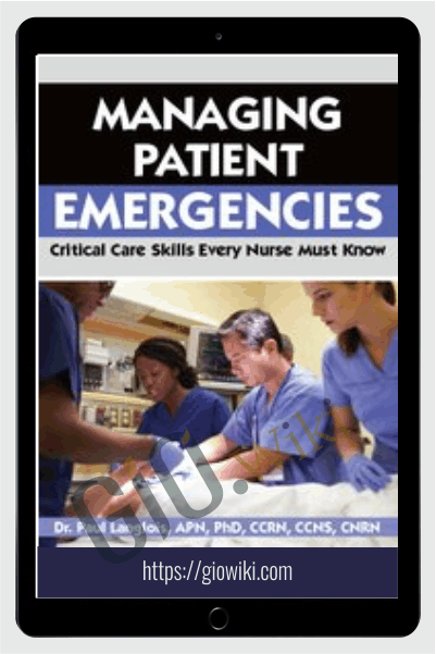 Managing Patient Emergencies: Critical Care Skills Every Nurse Must Know - Paul Langlois