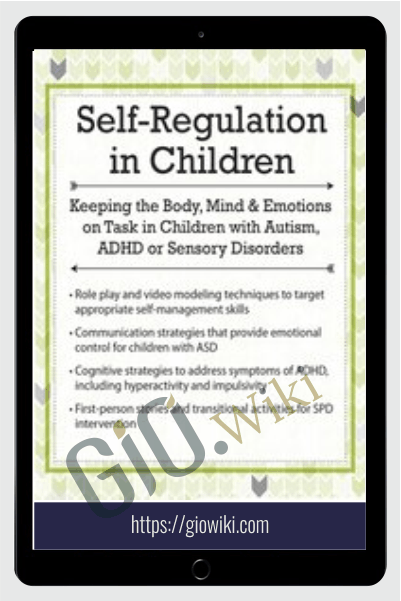 Self-Regulation in Children: Keeping the Body, Mind and Emotions on Task in Children with Autism, ADHD or Sensory Disorders - Gwen Wild