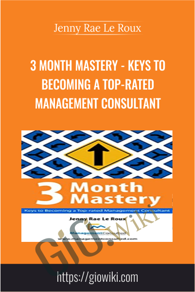 3 Month Mastery - Keys to Becoming a Top-Rated Management Consultant - Jenny Rae Le Roux