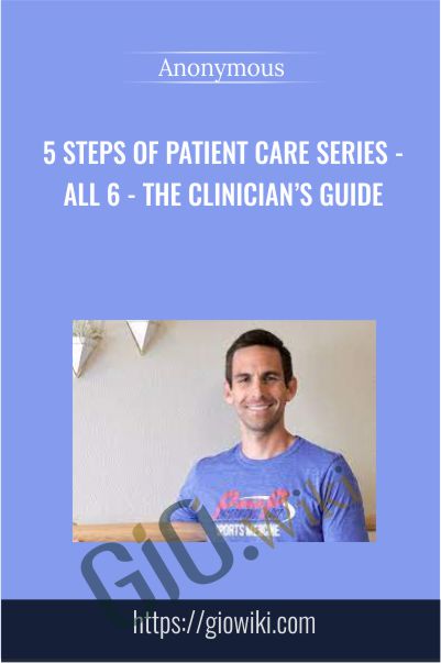 5 Steps Of Patient Care Series - ALL 6 - The Clinician’s Guide