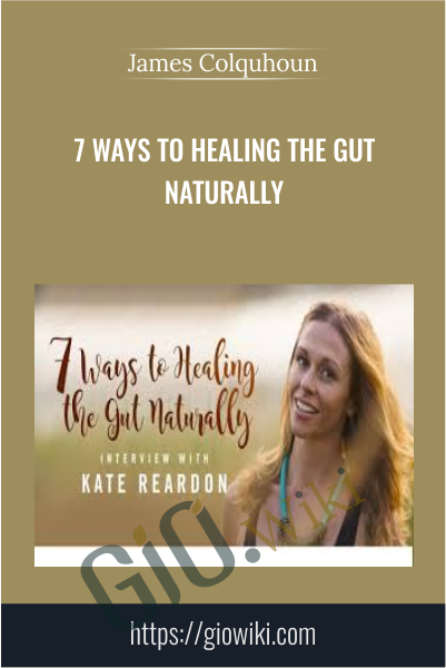 7 Ways To Healing The Gut Naturally - James Colquhoun