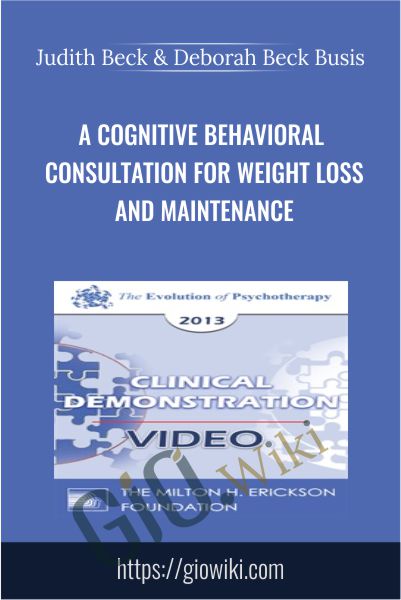 A Cognitive Behavioral Consultation for Weight Loss and Maintenance - Judith Beck & Deborah Beck Busis