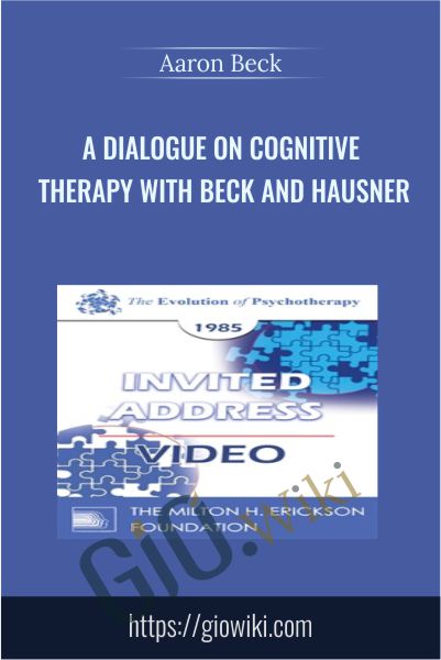 A Dialogue on Cognitive Therapy with Beck and Hausner - Aaron Beck