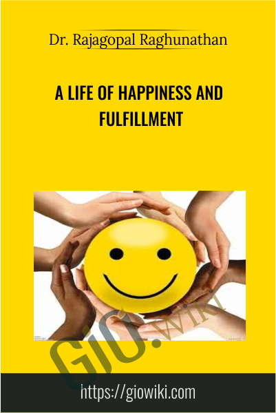 A Life of Happiness and Fulfillment - Dr. Rajagopal Raghunathan