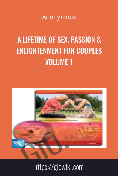 A Lifetime of Sex, Passion & Enlightenment for Couples Volume 1