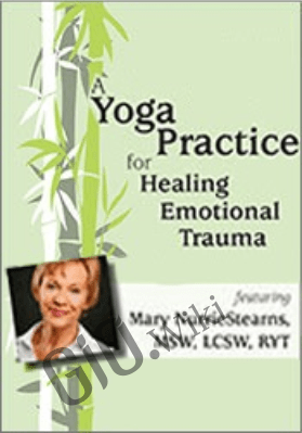 A Yoga Practice for Healing Emotional Trauma - Mary NurrieStearns