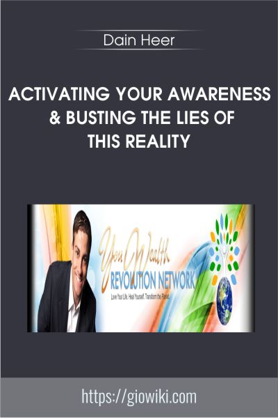 Activating Your Awareness & Busting The Lies of This Reality - Dain Heer