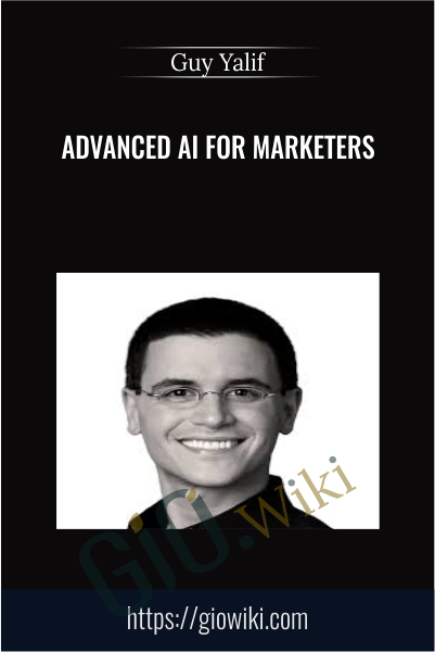 Advanced AI For Marketers - Guy Yalif