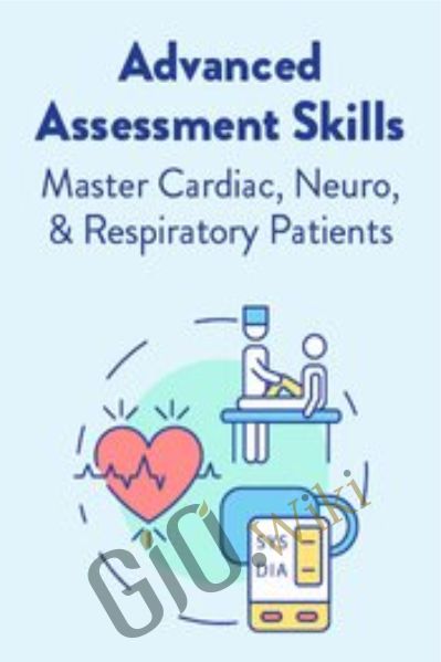 Advanced Assessment Skills: Master Cardiac, Neuro, & Respiratory Patients - Angelica Dizon