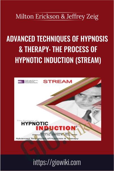 Advanced Techniques of Hypnosis & Therapy: The Process of Hypnotic Induction (Stream) - Milton Erickson & Jeffrey Zeig