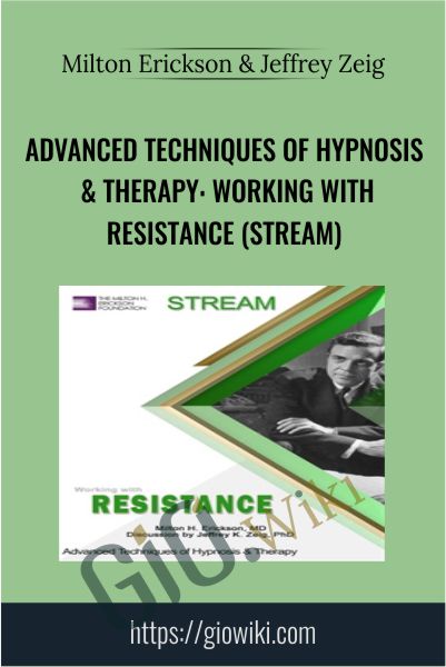 Advanced Techniques of Hypnosis & Therapy: Working with Resistance (Stream) - Milton Erickson & Jeffrey Zeig