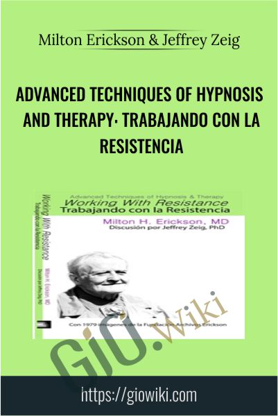Advanced Techniques of Hypnosis and Therapy: Trabajando con la Resistencia - Milton Erickson & Jeffrey Zeig