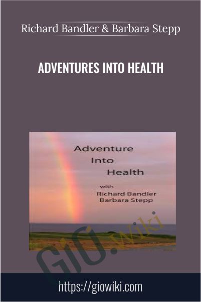 Adventures Into Health - Richard Bandler & Barbara Stepp