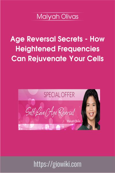 Age Reversal Secrets - How Heightened Frequencies Can Rejuvenate Your Cells - Maiyah Olivas
