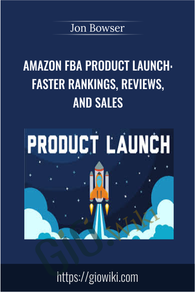 Amazon FBA Product Launch: Faster Rankings, Reviews, and Sales - Jon Bowser