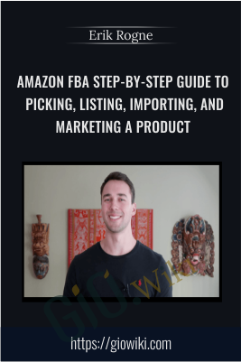 Amazon FBA Step-by-Step Guide to Picking, Listing, Importing, and Marketing a Product - Erik Rogne