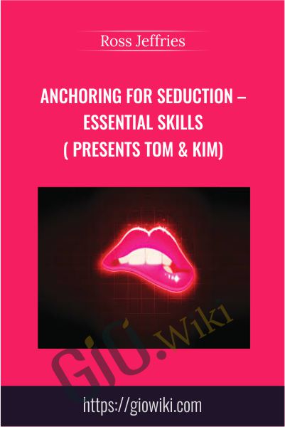 Anchoring For Seduction – Essential Skills ( presents Tom & Kim) - Ross Jeffries