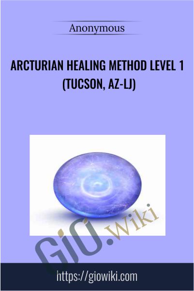 Arcturian Healing Method Level 1 (Tucson, AZ-LJ)