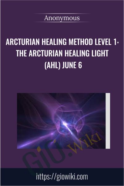 Arcturian Healing Method Level 1 - the Arcturian Healing Light (AHL) June 6